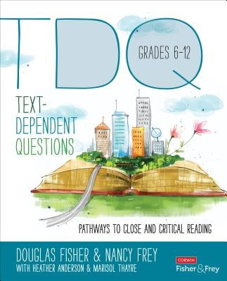 Text-Dependent Questions, Grades 6-12: Pathways to Close and Critical Reading by Fisher, Douglas