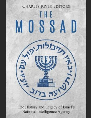 The Mossad: The History and Legacy of Israel's National Intelligence Agency by Charles River Editors