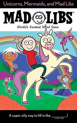 Unicorns, Mermaids, and Mad Libs: World's Greatest Word Game by Merrell, Billy