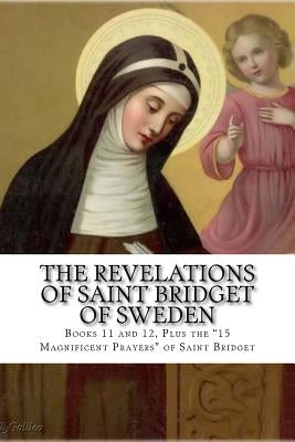 The Revelations of Saint Bridget of Sweden: Books 11 and 12, Plus the 15 Magnificent Prayers of St Bridget by Wright, Darrell