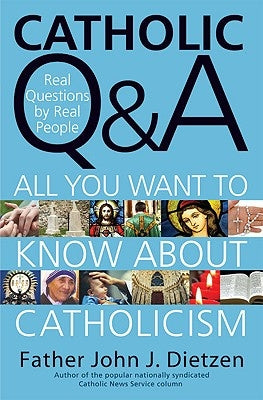 Catholic Q & A: All You Want to Know about Catholicism - Real Questions by Real People by Dietzen, John J.