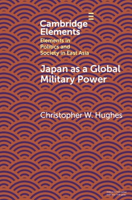 Japan as a Global Military Power: New Capabilities, Alliance Integration, Bilateralism-Plus by Hughes, Christopher W.