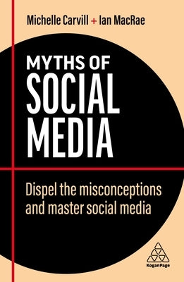 Myths of Social Media: Dispel the Misconceptions and Master Social Media by Carvill, Michelle