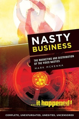 Nasty Business: The Marketing and Distribution of the Video Nasties by McKenna, Mark