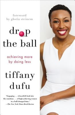 Drop the Ball: Achieving More by Doing Less by Dufu, Tiffany