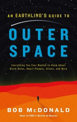 An Earthling's Guide to Outer Space: Everything You Ever Wanted to Know about Black Holes, Dwarf Planets, Aliens, and More by McDonald, Bob