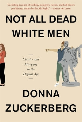 Not All Dead White Men: Classics and Misogyny in the Digital Age by Zuckerberg, Donna