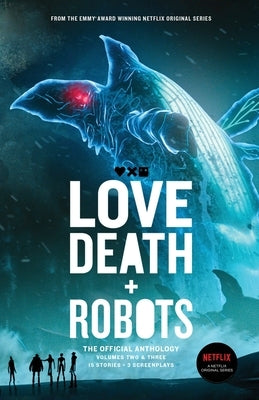 Love, Death + Robots The Official Anthology: Vol 2+3 by Miller, Tim