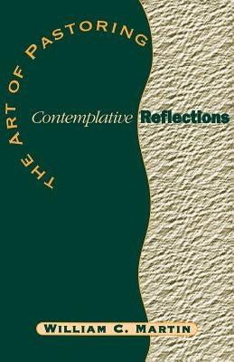 The Art of Pastoring Contemplative Reflections by Martin, William C.