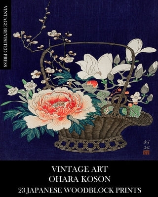 Vintage Art: Ohara Koson 23 Japanese Woodblock Prints by Press, Vintage Revisited
