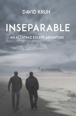 Inseparable: An Alcatraz Escape Adventure by Kruh, David