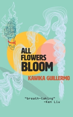 All Flowers Bloom by Guillermo, Kawika