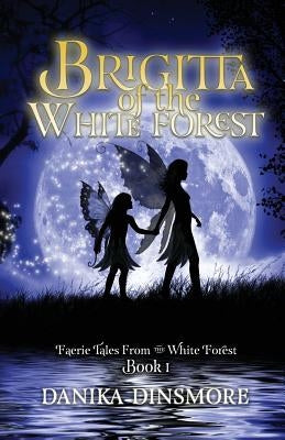 Brigitta of the White Forest (Faerie Tales from the White Forest Book One) by Dinsmore, Danika
