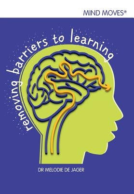 Mind moves: Removing barriers to learning by de Jager, Melodie