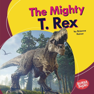 The Mighty T. Rex by Kaiser, Brianna