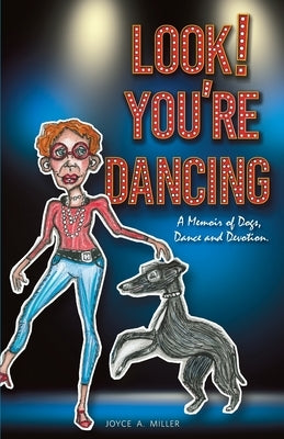 Look! You're Dancing: A Memoir of Dogs, Dance and Devotion by Miller, Joyce A.