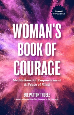The Woman's Book of Courage: Meditations for Empowerment & Peace of Mind (Empowering Affirmations, Daily Meditations, Encouraging Gift for Women) by Thoele, Sue Patton