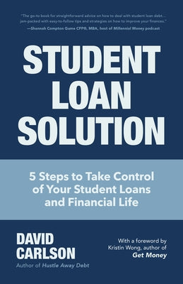 Student Loan Solution: 5 Steps to Take Control of Your Student Loans and Financial Life (Financial Makeover, Save Money, How to Deal with Stu by Carlson, David