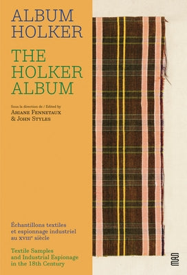 The Holker Album: Textile Samples and Industrial Espionage in the 18th Century by Fennetaux, Ariane