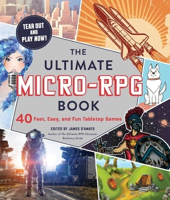 The Ultimate Micro-RPG Book: 40 Fast, Easy, and Fun Tabletop Games by D'Amato, James