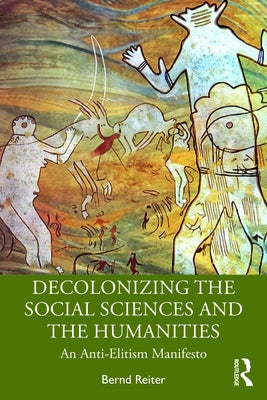 Decolonizing the Social Sciences and the Humanities: An Anti-Elitism Manifesto by Reiter, Bernd