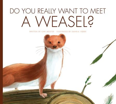 Do You Really Want to Meet a Weasel? by Meister, Cari