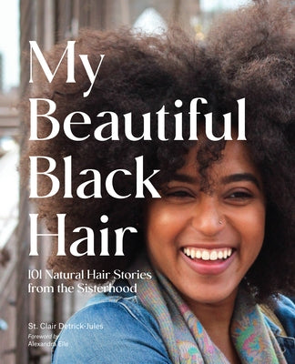 My Beautiful Black Hair: 101 Natural Hair Stories from the Sisterhood by Detrick-Jules, St Clair