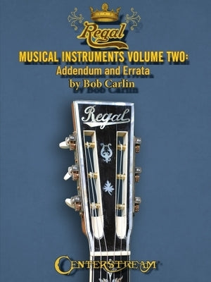 Regal Musical Instruments - Volume Two: Addendum and Errata by Carlin, Bob