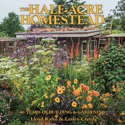 The Half-Acre Homestead: 46 Years of Building and Gardening by Kahn, Lloyd
