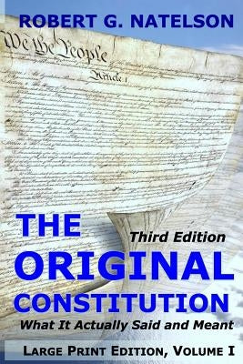 The Original Constitution, Volume I: What It Actually Said and Meant by Natelson, Robert G.