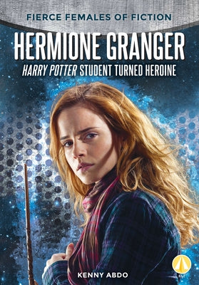 Hermione Granger: Harry Potter Student Turned Heroine by Abdo, Kenny