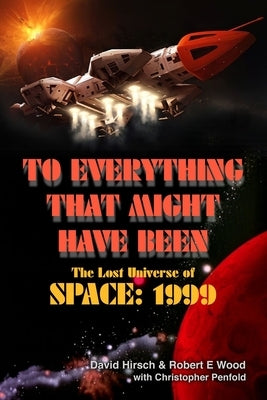 To Everything That Might Have Been: The Lost Universe Of Space: 1999 by Hirsch, David