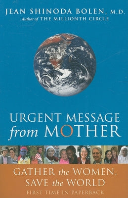 Urgent Message from Mother: Gather the Women, Save the World by Bolen, Jean Shinoda