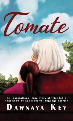 Tomate: An inspirational true story of friendship that knew no age limit or language barrier by Key, Dawnaya