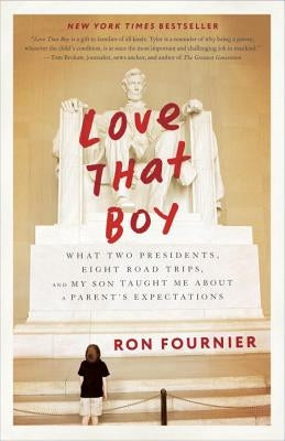Love That Boy: What Two Presidents, Eight Road Trips, and My Son Taught Me about a Parent's Expectations by Fournier, Ron