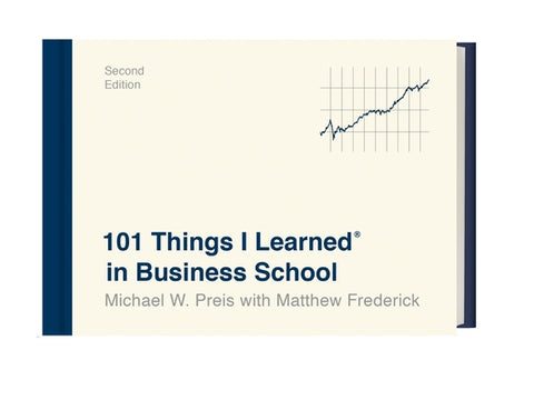 101 Things I Learned(r) in Business School (Second Edition) by Preis, Michael W.