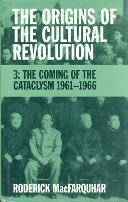 The Origins of the Cultural Revolution: The Coming of the Cataclysm, 1961-1966 by Macfarquhar, Roderick