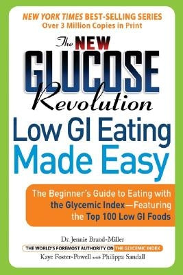 The New Glucose Revolution Low GI Eating Made Easy: The Beginner's Guide to Eating with the Glycemic Index-Featuring the Top 100 Low GI Foods by Brand-Miller, Jennie