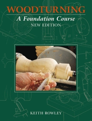 Woodturning: A Foundation Course by Rowley, Keith