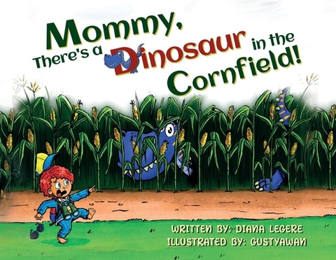Mommy, There's a Dinosaur in the Cornfield! by Legere, Diana