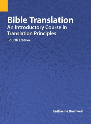 Bible Translation: An Introductory Course in Translation Principles, Fourth Edition by Barnwell, Katharine