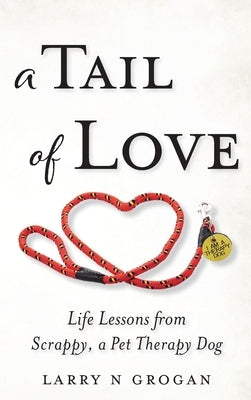 A Tail of Love: Life Lessons from Scrappy, a Pet Therapy Dog by Grogan, Larry N.