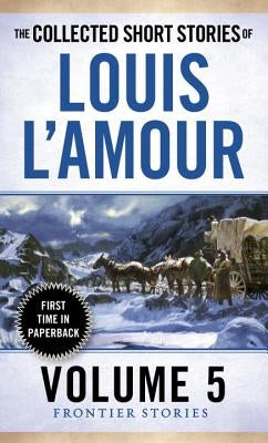 The Collected Short Stories of Louis l'Amour, Volume 5: Frontier Stories by L'Amour, Louis