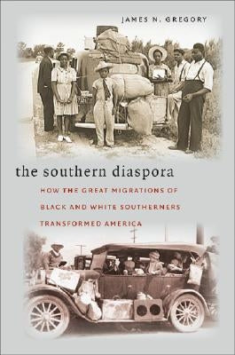 The Southern Diaspora: How the Great Migrations of Black and White Southerners Transformed America by Gregory, James N.