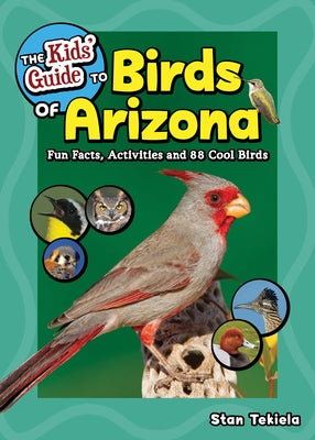 The Kids' Guide to Birds of Arizona: Fun Facts, Activities and 88 Cool Birds by Tekiela, Stan