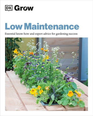 Grow Low Maintenance: Essential Know-How and Expert Advice for Gardening Success by Allaway, Zia