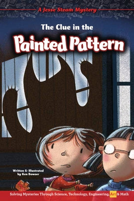 The Clue in the Painted Pattern: Solving Mysteries Through Science, Technology, Engineering, Art & Math by Bowser, Ken