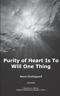 Purity of Heart is to Will One Thing: A Revision by Beirise, A. C.