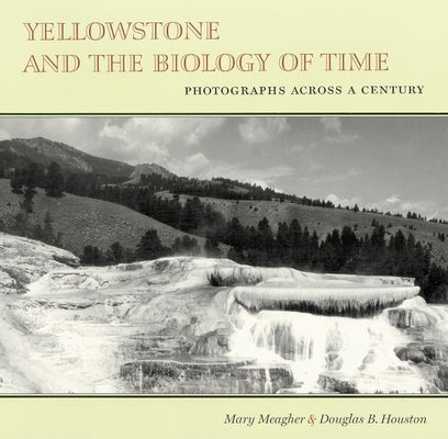 Yellowstone and the Biology of Time: Photographs Across a Century by Meagher, Mary