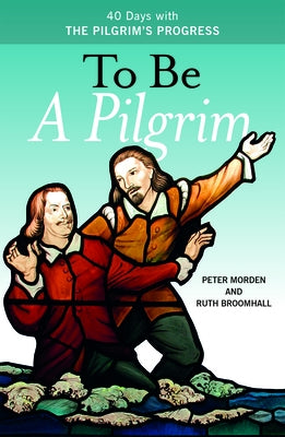 To Be a Pilgrim: 40 Days with the Pilgrim's Progress by Morden, Peter